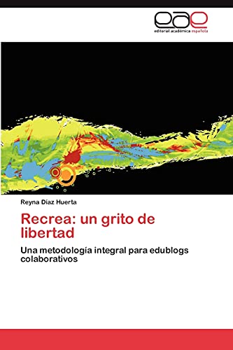Recrea: un grito de libertad: Una metodología integral para edublogs colaborativos
