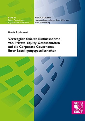 Vertraglich fixierte Einflussnahme von Private-Equity-Gesellschaften auf die Corporate Governance ihrer Beteiligungsgesellschaften: Eine ökonomische ... (Finanzierung, Kapitalmarkt und Banken)