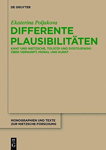 Differente Plausibilitäten: Kant und Nietzsche, Tolstoi und Dostojewski über Vernunft, Moral und Kunst (Monographien und Texte zur Nietzsche-Forschung, Band 63)