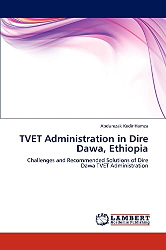 TVET Administration in Dire Dawa, Ethiopia: Challenges and Recommended Solutions of Dire Dawa TVET Administration