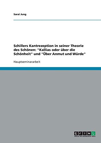 Schillers Kantrezeption in seiner Theorie des Schönen: Kallias oder über die Schönheit und Über Anmut und Würde