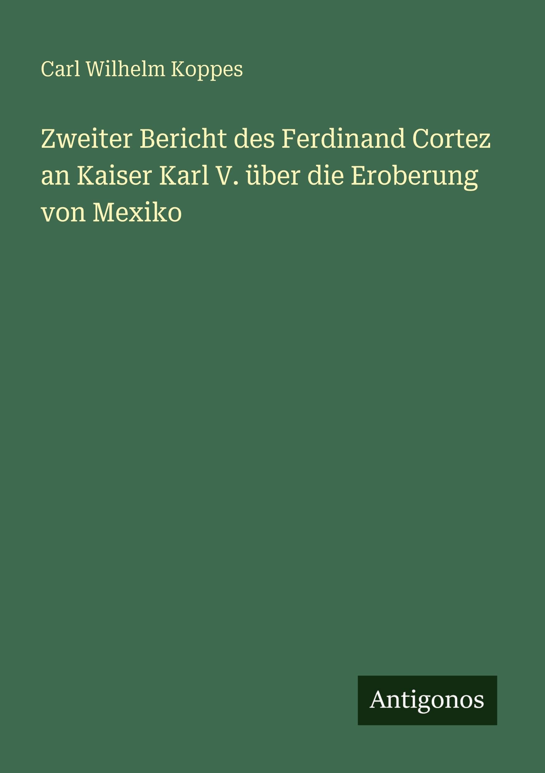 Zweiter Bericht des Ferdinand Cortez an Kaiser Karl V. über die Eroberung von Mexiko