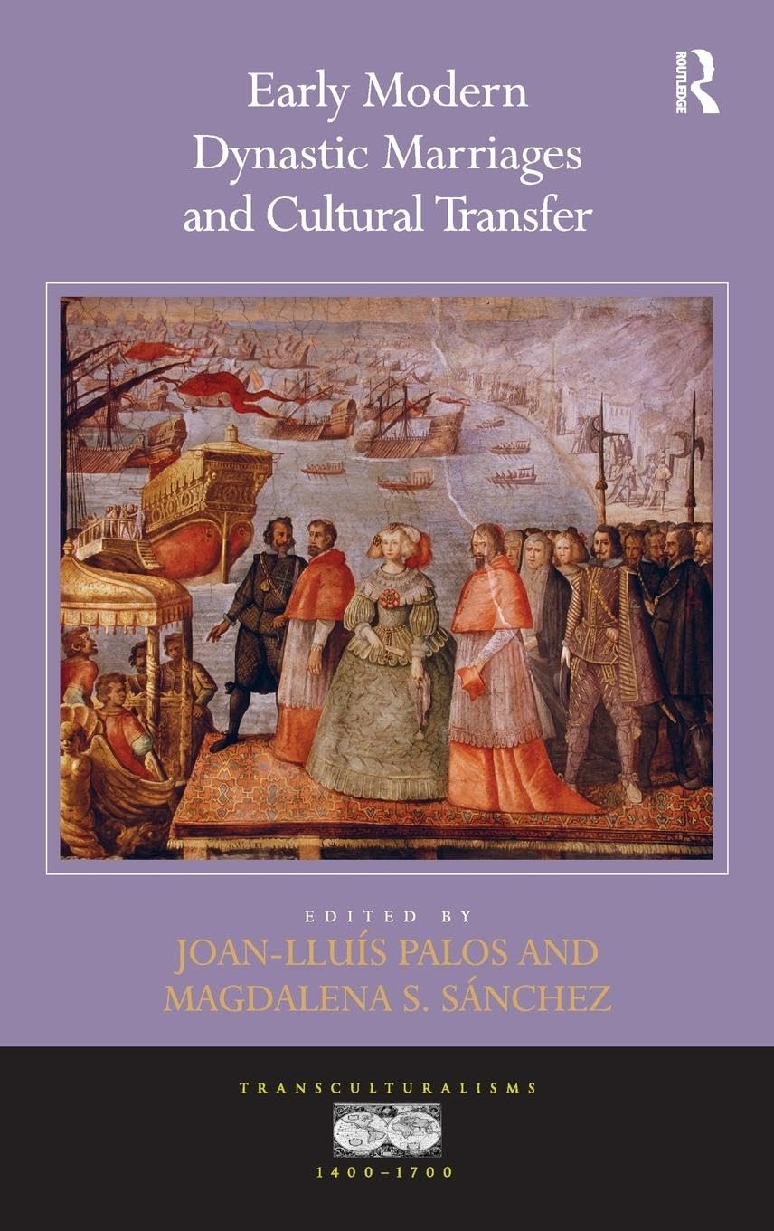 Early Modern Dynastic Marriages and Cultural Transfer (Transculturalisms, 1400–1700)