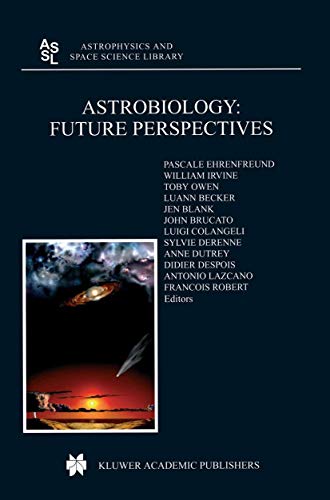 Astrobiology: Future Perspectives (Astrophysics and Space Science Library, 305, Band 305)