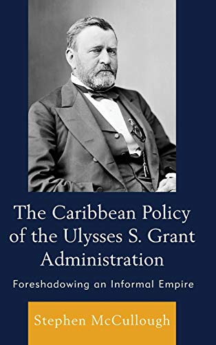 The Caribbean Policy of the Ulysses S. Grant Administration: Foreshadowing an Informal Empire