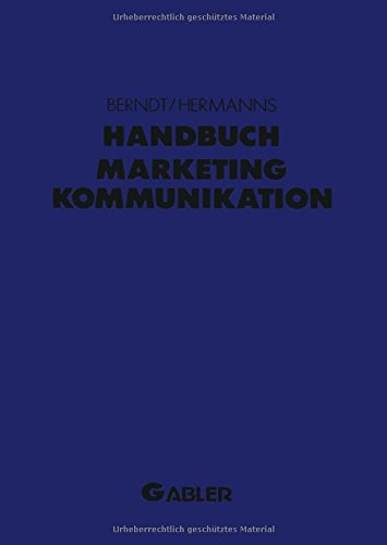 Handbuch Marketing-Kommunikation: Strategien _ Instrumente _ Perspektiven. Werbung _ Sales Promotions _ Public Relations _ Corporate Identity _ ... Placement _ Messen _ Persönlicher Verkauf