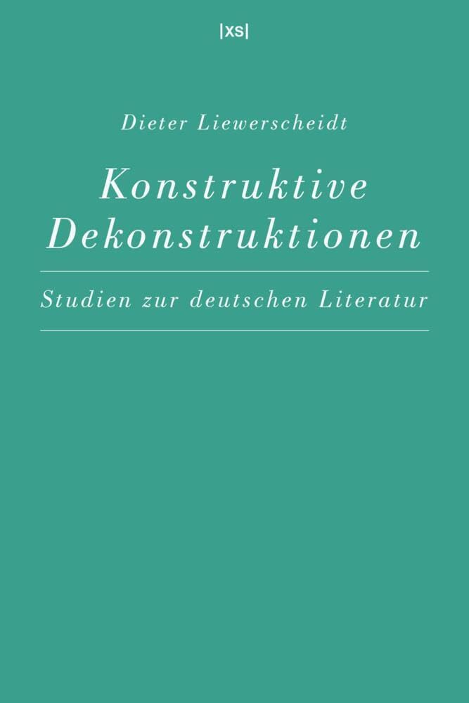 Konstruktive Dekonstruktionen: Studien zur deutschen Literatur