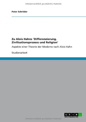 Zu Alois Hahns 'Differenzierung, Zivilisationsprozess und Religion': Aspekte einer Theorie der Moderne nach Alois Hahn