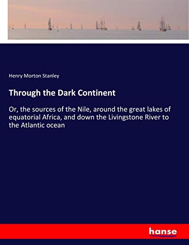 Stanley, Henry Morton Through The Dark Continent, Or, The Sources Of The Nile, Around The Great Lakes Of Equatorial Africa, And Down The Livingstone River To The Atlantic