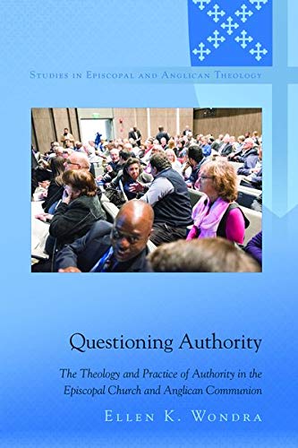 Questioning Authority: The Theology and Practice of Authority in the Episcopal Church and Anglican Communion (Studies in Episcopal and Anglican Theology, Band 13)