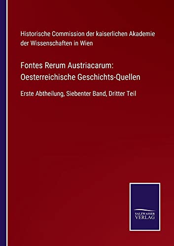 Fontes Rerum Austriacarum: Oesterreichische Geschichts-Quellen: Erste Abtheilung, Siebenter Band, Dritter Teil