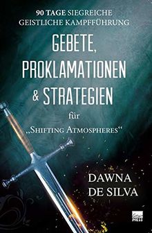 Gebete, Proklamationen & Strategien: Erfolgreiche geistliche Kampfführung an 90 Tagen