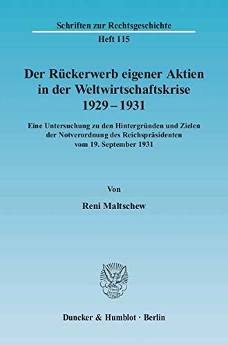 Der Rückerwerb eigener Aktien in der Weltwirtschaftskrise 1929 - 1931.: Eine Untersuchung zu den Hintergründen und Zielen der Notverordnung des ... 1931. (Schriften zur Rechtsgeschichte)