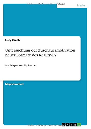 Untersuchung der Zuschauermotivation neuer Formate des Reality-TV: Am Beispiel von Big Brother