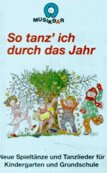 So tanz' ich durch das Jahr. Neue Spieltänze und Tanzlieder für Kindergarten und Grundschule