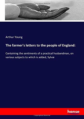 The farmer's letters to the people of England:: Containing the sentiments of a practical husbandman, on various subjects to which is added, Sylvæ
