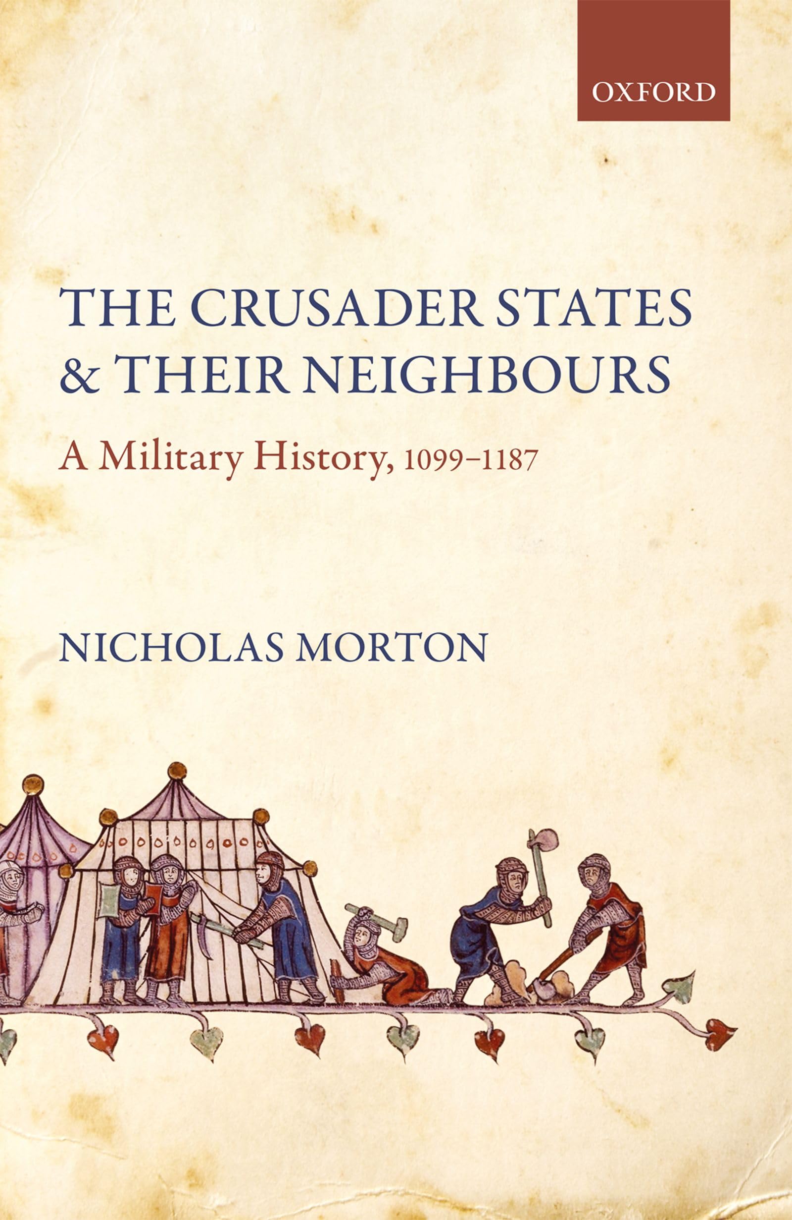 Nicholas Morton Crusader States And Their Neighbours, A Military History, 1099-1187