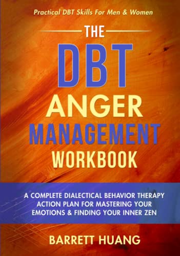 The DBT Anger Management Workbook: A Complete Dialectical Behavior Therapy Action Plan For Mastering Your Emotions & Finding Your Inner Zen | ... Men & Women (Mental Health Therapy, Band 4)