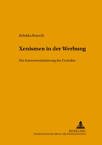 Xenismen in der Werbung: Die Instrumentalisierung des Fremden (FTSK. Publikationen des Fachbereichs Translations-, Sprach- und Kulturwissenschaft der ... Gutenberg-Universität Mainz in Germersheim)