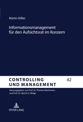 Informationsmanagement für den Aufsichtsrat im Konzern: Corporate Governance und Controlling gestützte Gestaltungsempfehlungen für eine ... und Management / Controlling and Management)