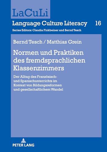Normen und Praktiken des fremdsprachlichen Klassenzimmers: Der Alltag des Französisch- und Spanischunterrichts im Kontext von Bildungsreformen und ... Wandel (Laculi. Language Culture Literacy)