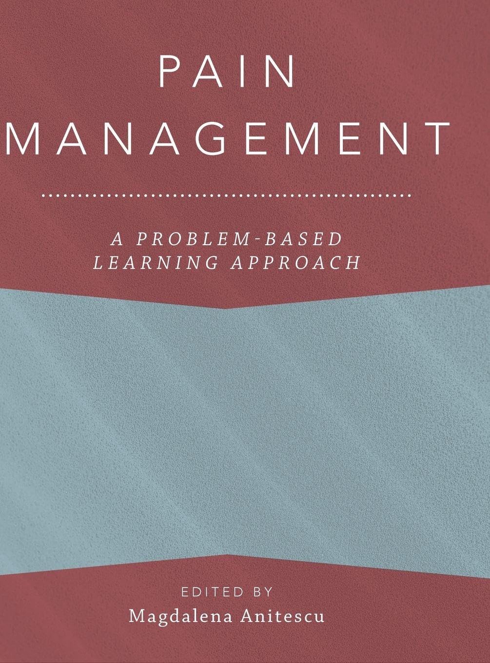Pain Management: A Problem-Based Learning Approach (Anesthesiology: A Problem Based Learning Approach)