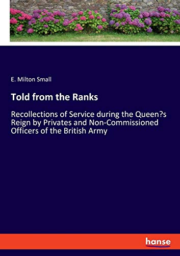 Told from the Ranks: Recollections of Service during the Queen’s Reign by Privates and Non-Commissioned Officers of the British Army