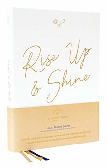 Rise Up & Shine Journal: Entdecke mit diesem einzigartigen Journal dich selbst und deine Schöpferkraft. Entfalte dein Potenzial und erschaffe dein außergewöhnliches Leben