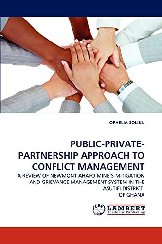 PUBLIC-PRIVATE-PARTNERSHIP APPROACH TO CONFLICT MANAGEMENT: A REVIEW OF NEWMONT AHAFO MINE'S MITIGATION AND GRIEVANCE MANAGEMENT SYSTEM IN THE ASUTIFI DISTRICT OF GHANA