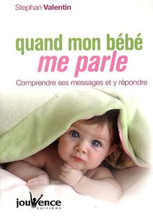 Quand mon bébé me parle : comprendre ses messages et y répondre