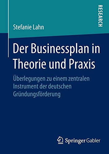 Der Businessplan in Theorie und Praxis: Überlegungen zu einem zentralen Instrument der deutschen Gründungsförderung