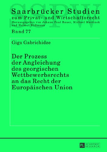 Der Prozess der Angleichung des georgischen Wettbewerbsrechts an das Recht der Europäischen Union (Saarbrücker Studien zum Privat- und Wirtschaftsrecht)