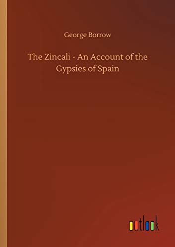 The Zincali - An Account of the Gypsies of Spain