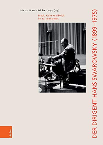 Der Dirigent Hans Swarowsky (1899–1975):: Musik, Kultur und Politik im 20. Jahrhundert (Wiener Veröffentlichungen zur Musikgeschichte)