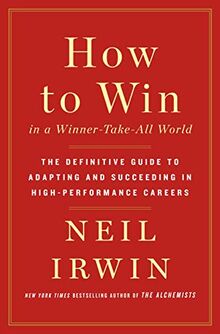 How to Win in a Winner-Take-All World: The Definitive Guide to Adapting and Succeeding in High-Performance Careers von Irwin, Neil | Buch | Zustand gut