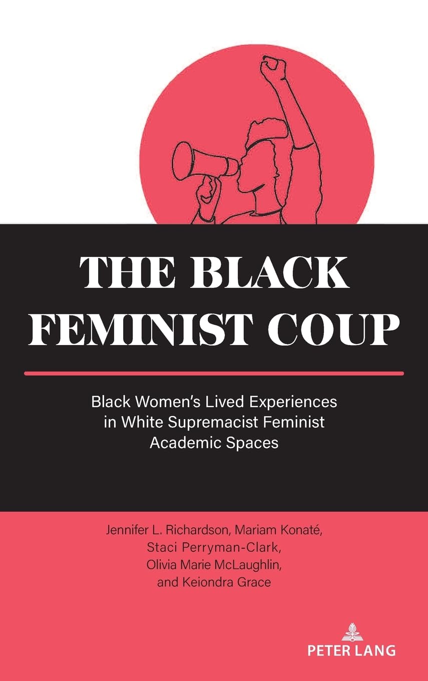 The Black Feminist Coup: Black Women’s Lived Experiences in White Supremacist Feminist Academic Spaces (Equity in Higher Education Theory, Policy, and Praxis, Band 19)