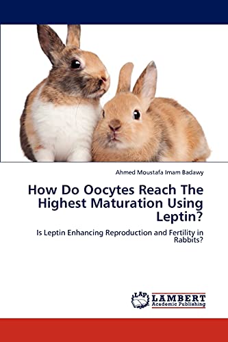 How Do Oocytes Reach The Highest Maturation Using Leptin?: Is Leptin Enhancing Reproduction and Fertility in Rabbits?