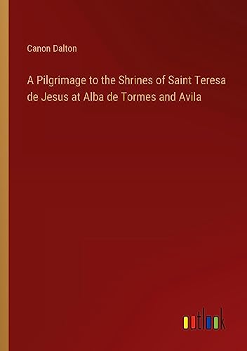 A Pilgrimage to the Shrines of Saint Teresa de Jesus at Alba de Tormes and Avila