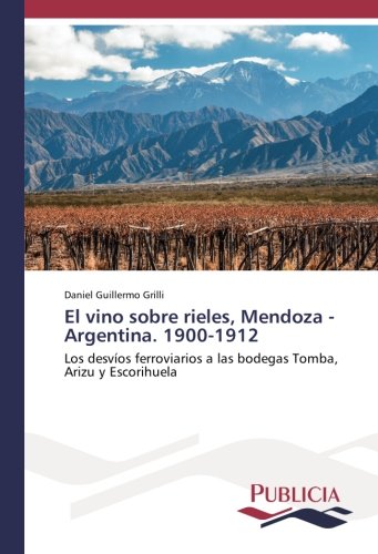El vino sobre rieles, Mendoza - Argentina. 1900-1912: Los desvíos ferroviarios a las bodegas Tomba, Arizu y Escorihuela