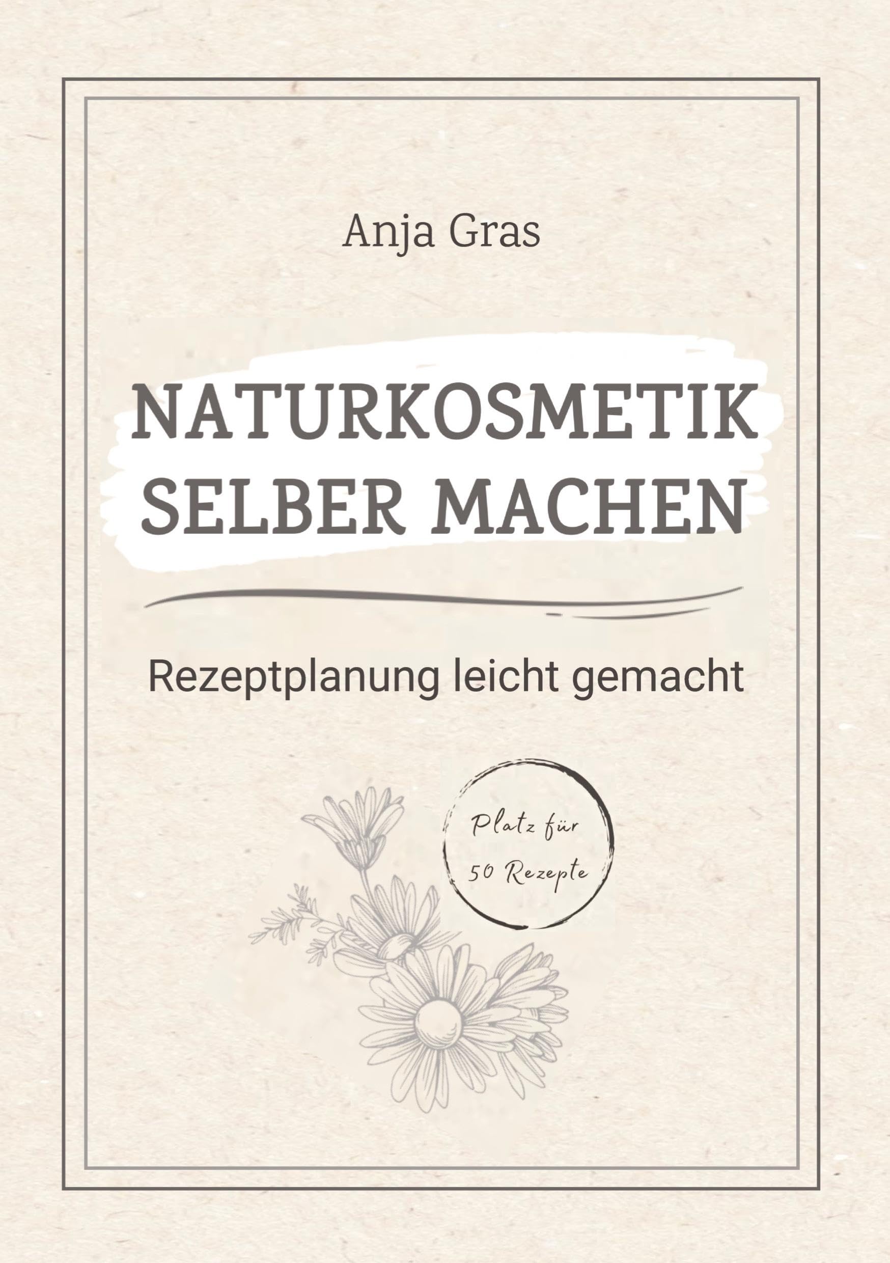 Naturkosmetik selber machen: Rezeptplanung leicht gemacht - Persönlicher Planer und Ratgeber für eigene Kreationen