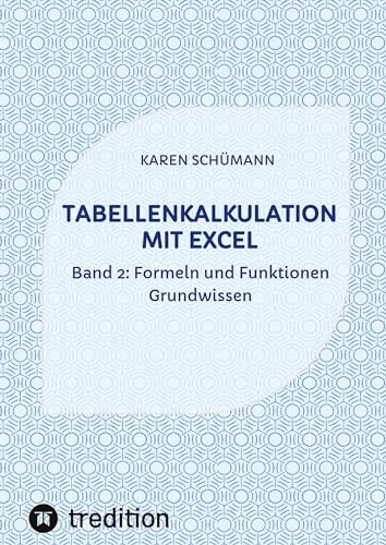 Tabellenkalkulation mit Excel: Band 2: Formeln und Funktionen - Grundwissen (Band 1: Rechnen mit Datum und Uhrzeit)