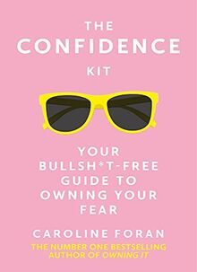 The Confidence Kit: Your Bullsh*t-Free Guide to Owning Your Fear