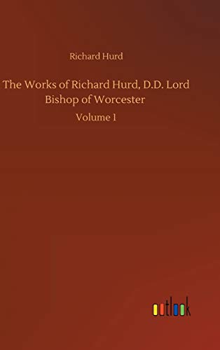 The Works of Richard Hurd, D.D. Lord Bishop of Worcester: Volume 1