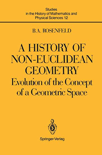 A History of Non-Euclidean Geometry: Evolution of the Concept of a Geometric Space (Studies in the History of Mathematics and Physical Sciences, 12, Band 12)