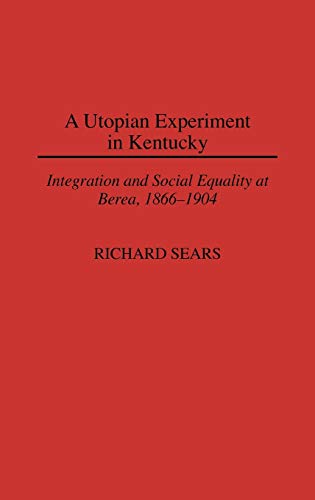 A Utopian Experiment in Kentucky: Integration and Social Equality at Berea, 1866-1904 (Contributions in American History)