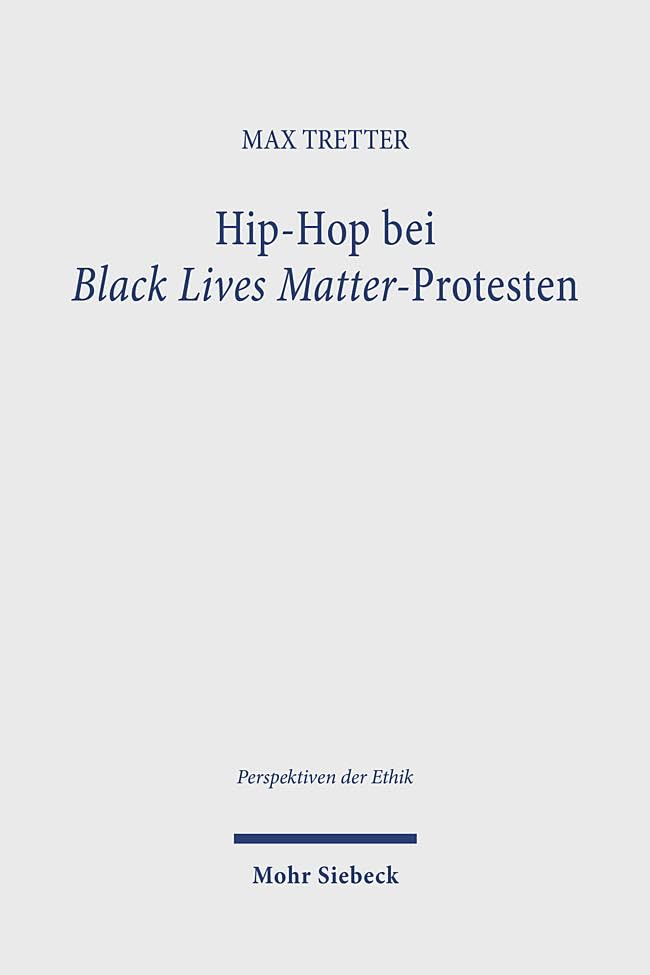 Hip-Hop bei Black Lives Matter-Protesten: Eine theologisch-ethische Auseinandersetzung mit ästhetischen Artikulationsformen in der Öffentlichkeit (Perspektiven der Ethik)