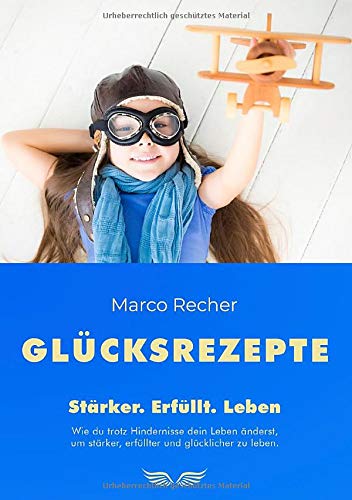 Glücksrezepte: Stärker. Erfüllt. Leben