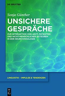 Unsichere Gespräche: Zur Interaktion von Arzt, Patienten und nicht-menschlichen Akteuren in der Neuroonkologie (Linguistik - Impulse & Tendenzen, Band 71)