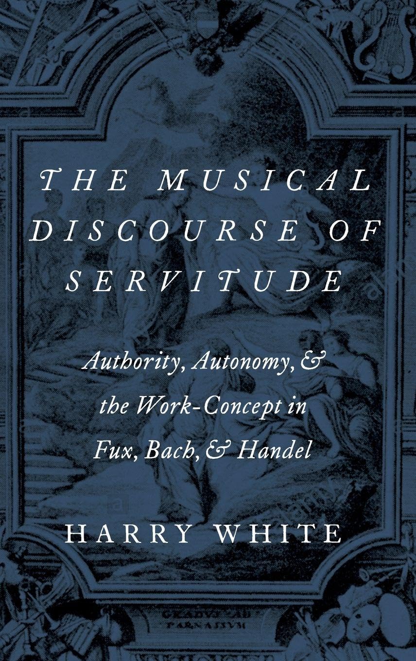 Musical Discourse of Servitude: Authority, Autonomy, and the Work-Concept in Fux, Bach and Handel