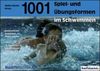 1001 Spiel- und Übungsformen im Schwimmen: mit den "Schweizerischen Tests im Schwimmsport"